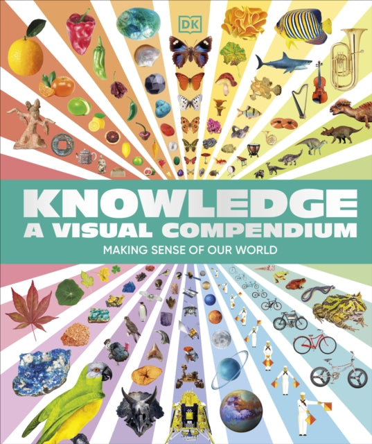 Knowledge A Visual Compendium, Making Sense of our World 9780241638699 DK Publishing