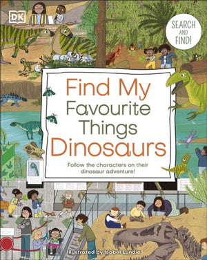 Find My Favourite Things Dinosaurs, Search and Find! Follow the Characters on Their Dinosaur Adventure!