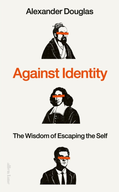 Against Identity, The Wisdom of Escaping the Self 9780241648216 Alexander Douglas