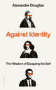 Against Identity, The Wisdom of Escaping the Self 9780241648216 Alexander Douglas