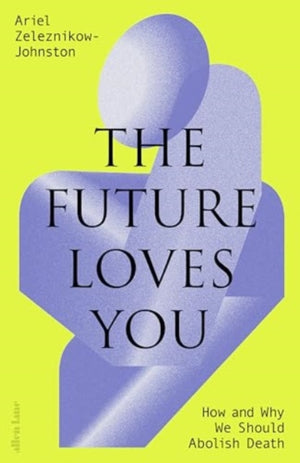 Future Loves You, How and Why We Should Abolish Death