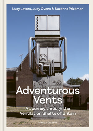 Adventurous Vents, A Journey through the Ventilation Shafts of Britain
