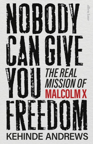 Nobody Can Give You Freedom, The Real Mission of Malcolm X