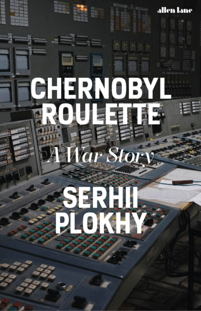 Chernobyl Roulette, A War Story 9780241681251 Serhii Plokhy