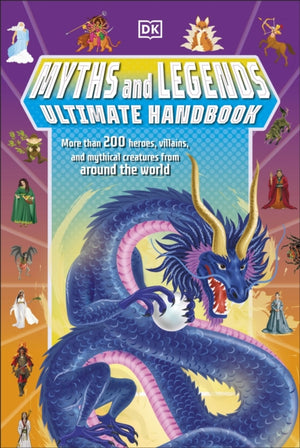 Myths and Legends Ultimate Handbook, More than 200 Heroes, Villains and Mythical Creatures from Around the World