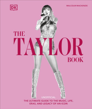 Taylor Swift Book, The Ultimate Guide to the Music, Life, Eras, and Legacy of an Icon