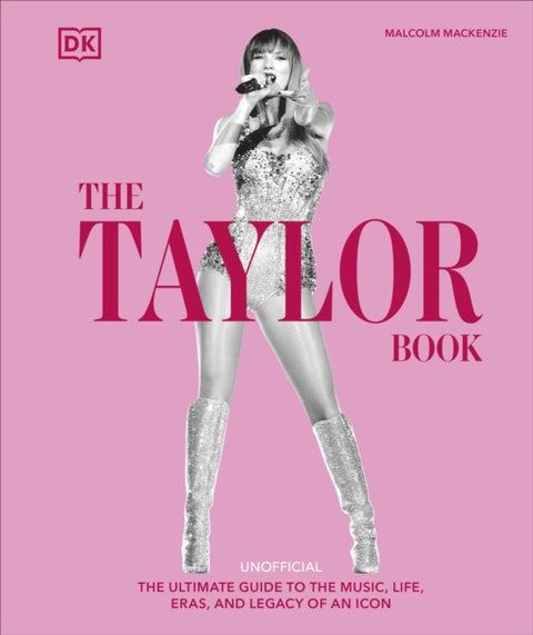 Taylor Swift Book, The Ultimate Guide to the Music, Life, Eras, and Legacy of an Icon