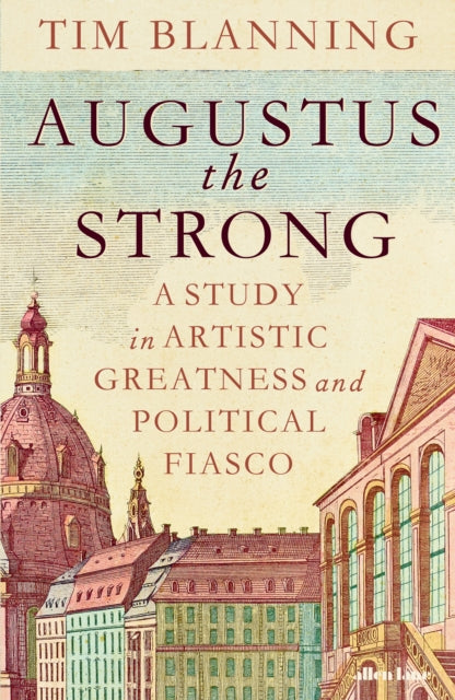 Augustus The Strong, A Study in Artistic Greatness and Political Fiasco 9780241705148 Tim Blanning