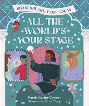 All the World's Your Stage Shakespeare for Today, Discover the World of Shakespeare through 8 of his Most Famous Plays