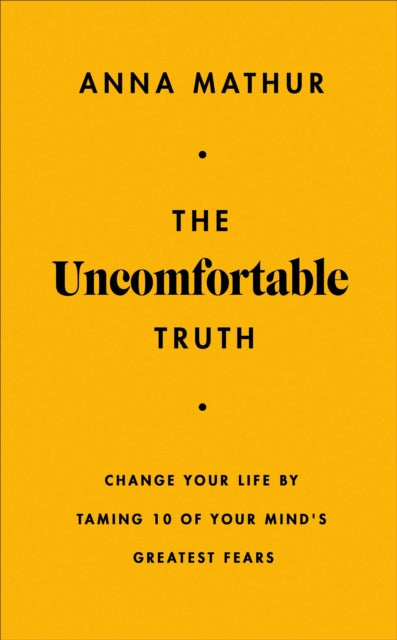 Uncomfortable Truth, Change Your Life By Taming 10 of Your Mind's Greatest Fears 9780241707197 Anna Mathur