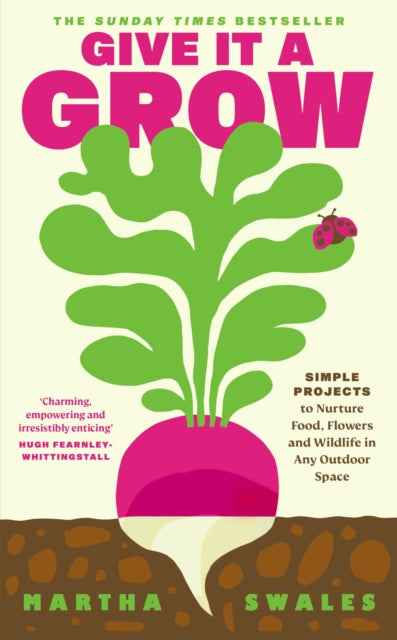Give it a Grow, Simple Projects to Nurture Food, Flowers and Wildlife in any Outdoor Space 9780241710364 Martha Swales