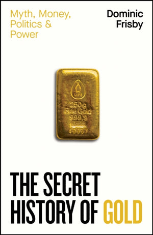 Secret History of Gold, Myth, Money, Politics and Power