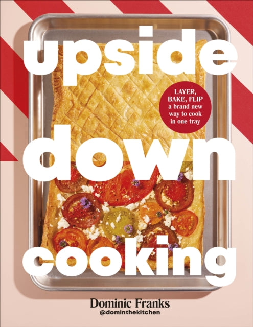 Upside Down Cooking, LAYER, BAKE, FLIP A Brand New Way to Cook in One Tray 9780241732274 Dominic Franks