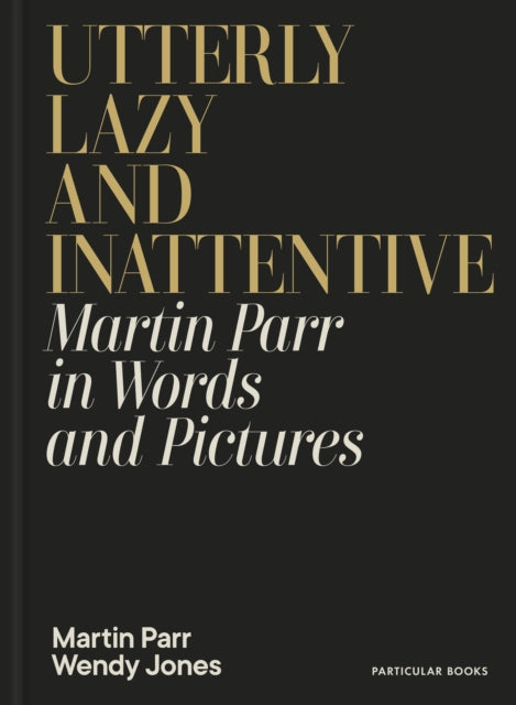 Utterly Lazy and Inattentive, Martin Parr in Words and Pictures 9780241740828 Martin Parr