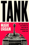 Tank, The 10 War Machines That Changed the World and the Remarkable Men Behind Them