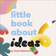 Book cover of: A Little Book About Ideas. By: Dani Balenson