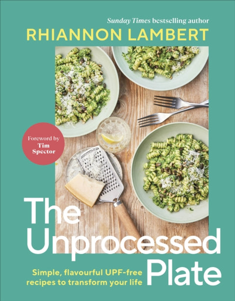 Unprocessed Plate, Simple, Flavourful UPF-free Recipes to Transform Your Life