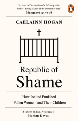 Republic of Shame, How Ireland Punished ‘Fallen Women’ and Their Children