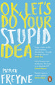 Book cover of: OK, Let's Do Your Stupid Idea. By: Patrick Freyne