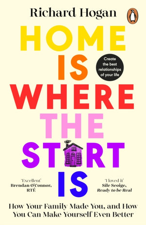 Home is Where the Start Is, How Your Family Made You, and How You Can Make Yourself Even Better