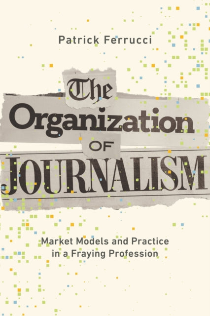 Book cover of: Organization of Journalism. By: Patrick Ferrucci