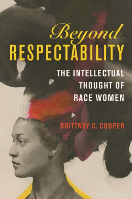 Book cover of: Beyond Respectability. By: Brittney C. Cooper