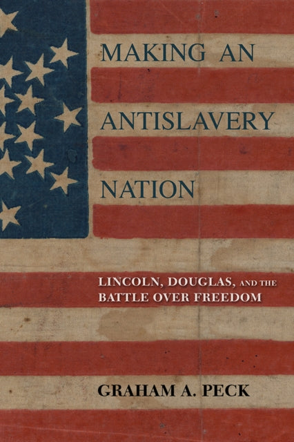 Book cover of: Making an Antislavery Nation. By: Graham A. Peck