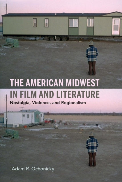 Book cover of: American Midwest in Film and Literature. By: Adam R. Ochonicky