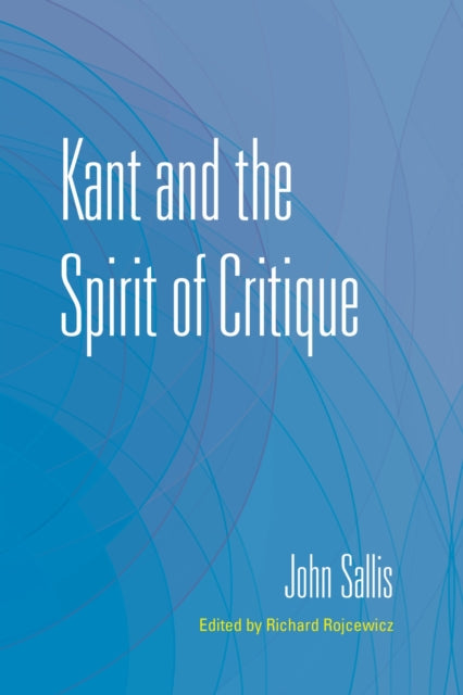 Book cover of: Kant and the Spirit of Critique. By: John Sallis