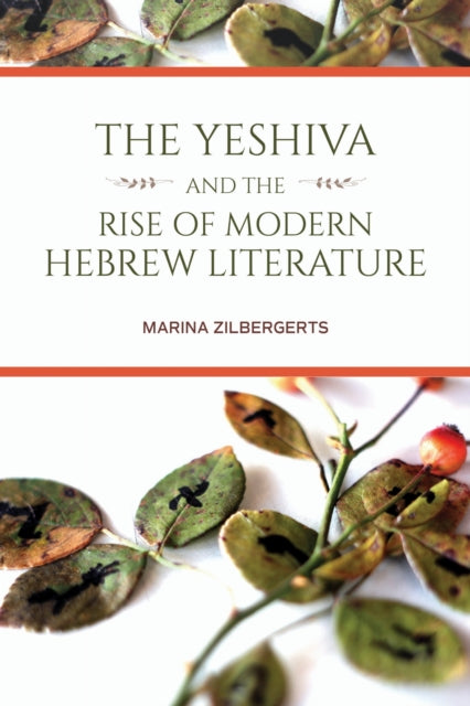 Book cover of: Yeshiva and the Rise of Modern Hebrew Literature. By: Marina Zilbergerts