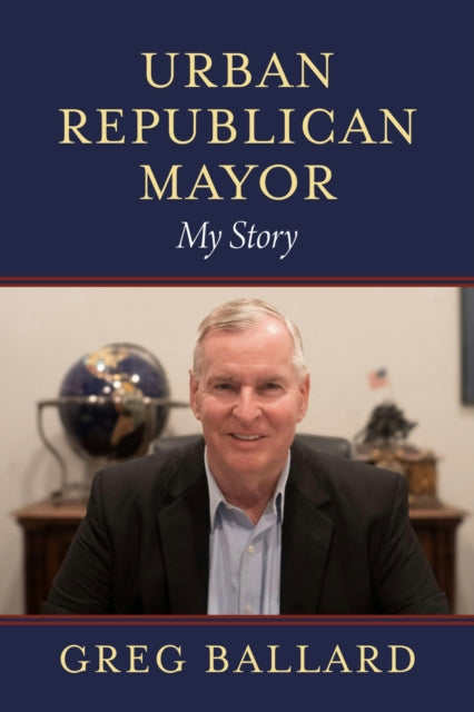 Book cover of: Urban Republican Mayor. By: Greg Ballard
