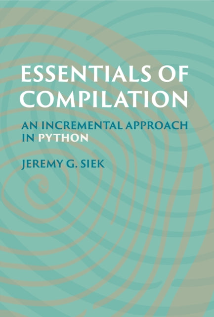 Book cover of: Essentials of Compilation. By: Jeremy G. Siek