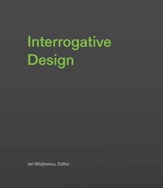 Book cover of: Interrogative Design. By: Ian Wojtowicz