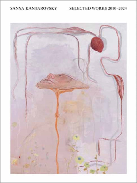 Book cover of: Selected Works 2010-2024. By: Sanya Kantarovsky