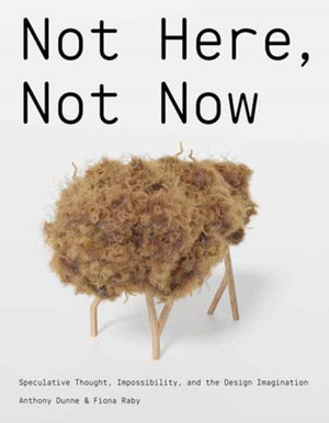 Not Here, Not Now, Speculative Thought, Impossibility, and the Design Imagination