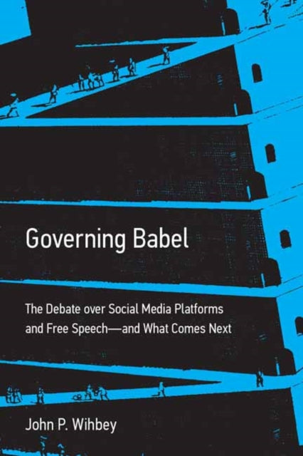 Governing Babel, The Debate over Social Media Platforms and Free Speech--and What Comes Next 9780262049917 John P. Wihbey