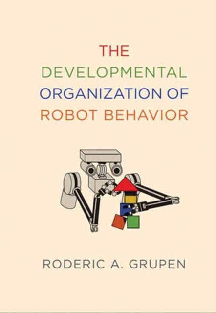 Book cover of: Developmental Organization of Robot Behavior. By: Roderic A. Grupen