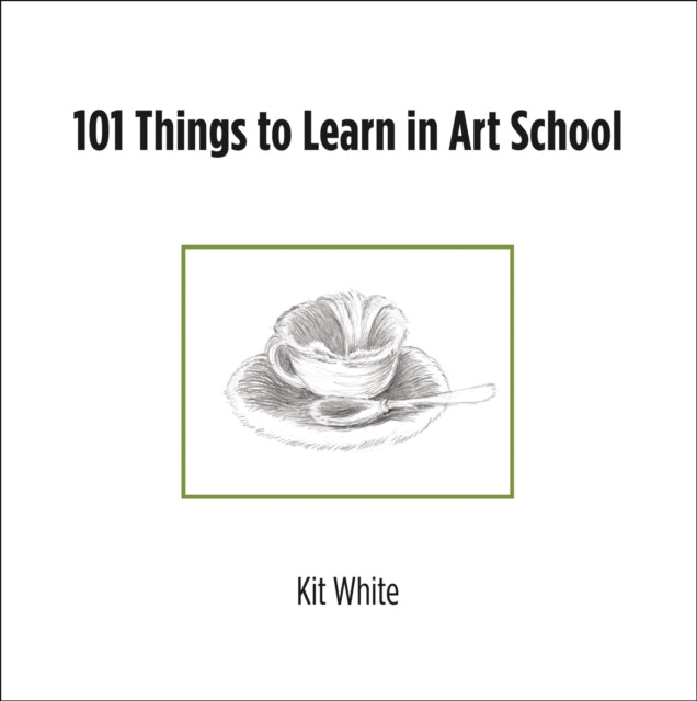 Book cover of: 101 Things to Learn in Art School. By: Kit White