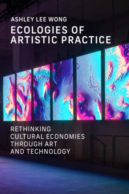 Book cover of: Ecologies of Artistic Practice. By: Ashley Lee Wong