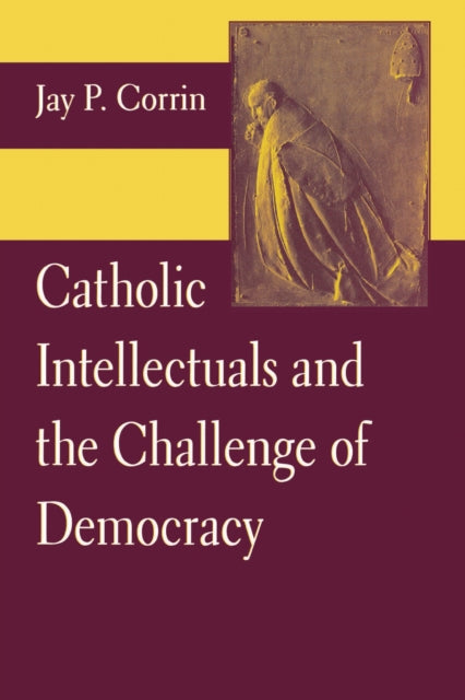Book cover of: Catholic Intellectuals and the Challenge of Democracy. By: Jay P. Corrin