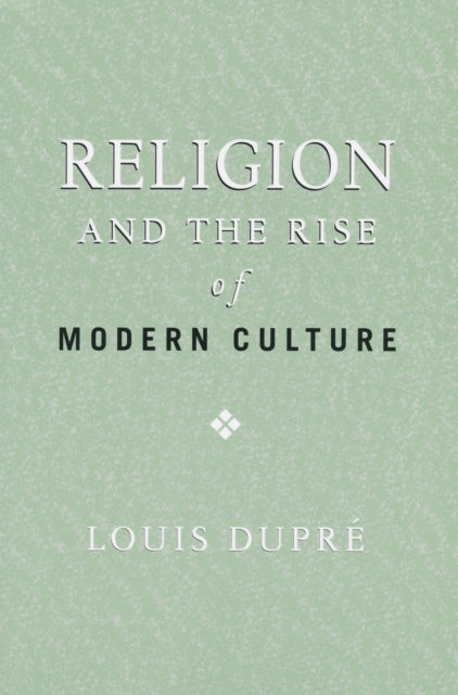 Book cover of: Religion and the Rise of Modern Culture. By: Louis K. Dupré, Louis Dupre