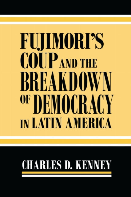 Book cover of: Fujimori's Coup and the Breakdown of Democracy in Latin America. By: Charles D. Kenney