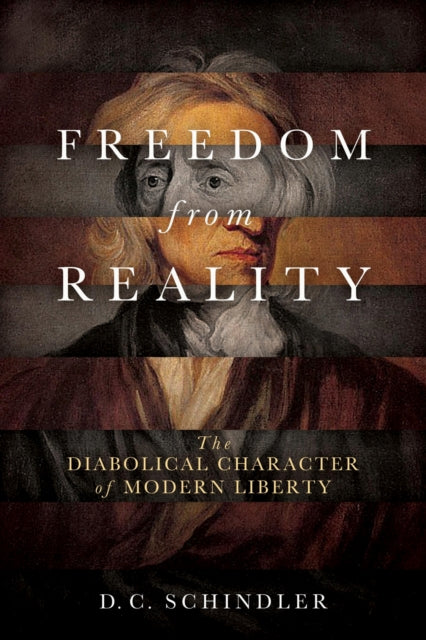 Book cover of: Freedom from Reality. By: D. C. Schindler
