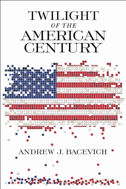 Book cover of: Twilight of the American Century. By: Andrew J. Bacevich