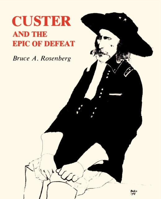 Book cover of: Custer and the Epic of Defeat. By: Bruce A. Rosenberg