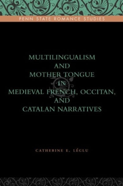Book cover of: Multilingualism and Mother Tongue in Medieval French, Occitan, and Catalan Narratives. By: Catherine Léglu