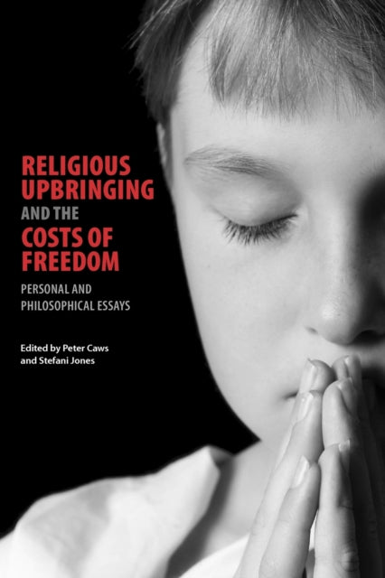 Book cover of: Religious Upbringing and the Costs of Freedom. By: Peter Caws