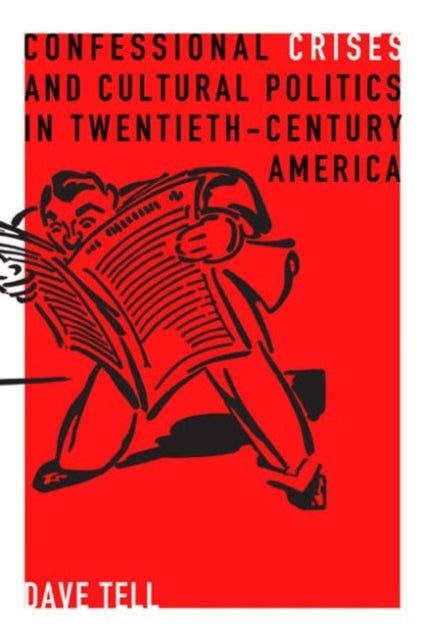 Book cover of: Confessional Crises and Cultural Politics in Twentieth-Century America. By: Dave Tell