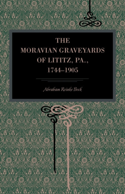 Book cover of: Moravian Graveyards of Lititz, Pa., 1744–1905. By: Abraham Reinke Beck