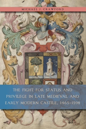 Fight for Status and Privilege in Late Medieval and Early Modern Castile, 1465–1598